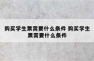 购买学生票需要什么条件 购买学生票需要什么条件